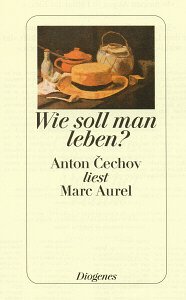9783257061581: Wie soll man leben?: Anton Cechov liest Marc Aurel