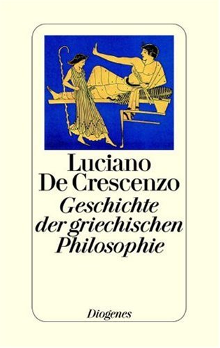 Geschichte der griechischen Philosophie. Luciano DeCrescenzo. Aus dem Ital. von Linde Birk - De Crescenzo, Luciano