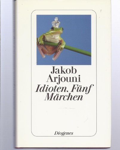 Idioten : fünf Märchen. Jakob Arjouni - Arjouni, Jakob (Verfasser)