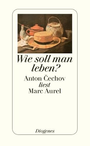 Wie soll man leben? Anton Cechov [Tschechow] liest Marc Aurel. Herausgegeben, aus dem Russischen ...