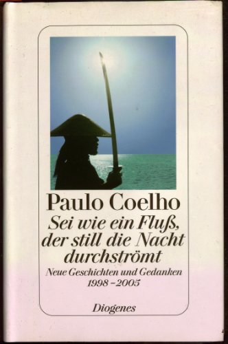 Sei wie ein Fluß, der still die Nacht durchströmt. Neue Geschichten und Gedanken 1998-2005 - Coelho, Paulo, Meyer-Minnemann, Maralde