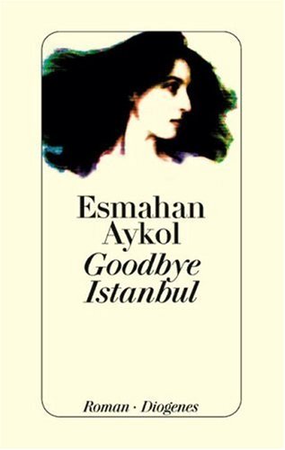 Goodbye Istanbul : Roman / Esmahan Aykol. Aus dem Türk. von Antje Bauer - Aykol, Esmahan (Verfasser)