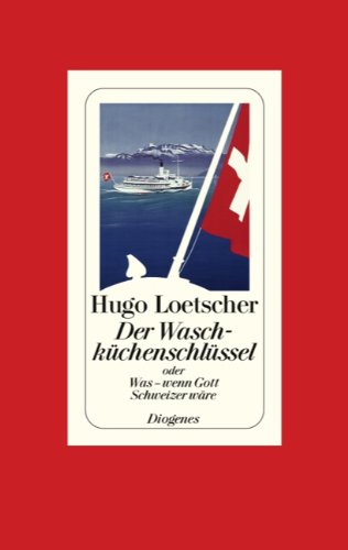 Der Waschküchenschlüssel: oder Was - wenn Gott Schweizer wäre Hugo Loetscher - Loetscher, Hugo