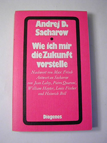 Beispielbild fr Wie ich mir die Zukunft vorstelle : Gedanken ber Fortschritt, friedl. Koexistenz u. geistige Freiheit. Andrej Sacharow. [Aus d. Russ. bers. v. E. Guttenberger]. Mit e. Nachw. v. Max Frisch u. d. Antworten an Sacharow von . / Diogenes-Taschenbuch ; 79 zum Verkauf von antiquariat rotschildt, Per Jendryschik