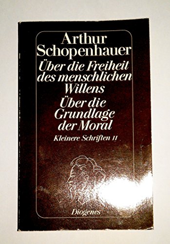 Beispielbild fr ber die Freiheit des menschlichen Willens. ber die Grundlage der Moral. Die beiden Grundprobleme der Ethik: Behandelt in zwei akademische Preisschriften. Kleinere Schriften II. zum Verkauf von medimops