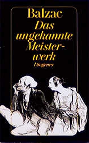 Das ungekannte Meisterwerk : Erzählungen. Balzac, Honoré de: Die menschliche Komödie ; 37; Diogenes-Taschenbuch ; 130 - Balzac, Honore de