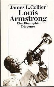 Louis Armstrong : eine Biographie. James L. Collier. Aus dem Amerikan. von Theo Kierdorf. Mit einem Vorw. von Joachim-Ernst Berendt und einer Diskogr. von Hans-Jochen Mundt / Diogenes-Taschenbuch ; 21908 - Collier, James Lincoln