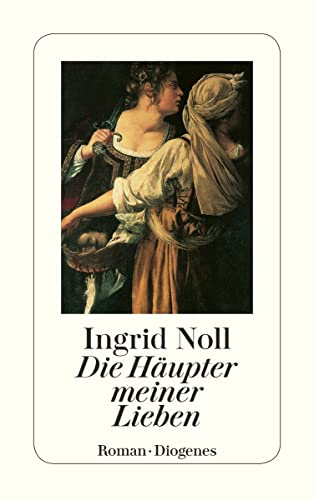 Die Häupter meiner Lieben: Ausgezeichnet mit dem Friedrich-Glauser-Preis 1994. Roman (detebe) - Noll, Ingrid