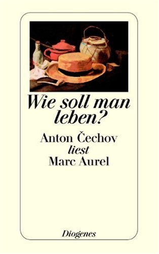 9783257232912: Wie soll man leben? Anton Cechov liest Marc Aurel.