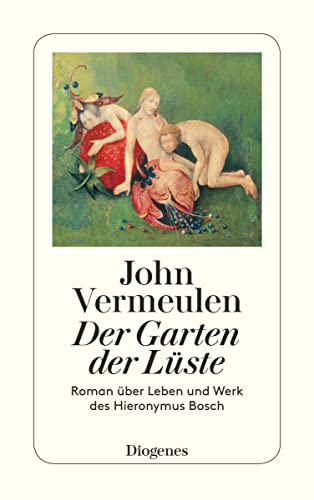 Der Garten der Lüste : Roman über Leben und Werk des Hieronymus Bosch. - Vermeulen, John