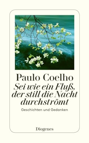 Sei wie ein Fluß, der still die Nacht durchströmt Geschichten und Gedanken / Paulo Coelho. Aus de...