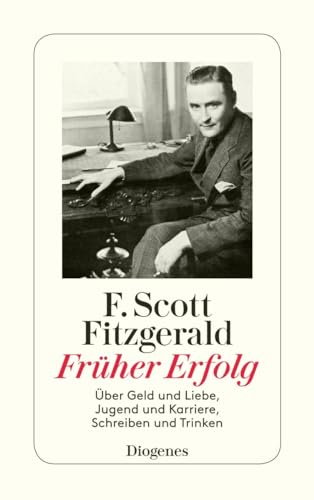 Früher Erfolg: Über Geld und Liebe, Jugend und Karriere, Schreiben und Trinken (detebe) : Über Geld und Liebe, Jugend und Karriere, Schreiben und Trinken - F. Scott Fitzgerald