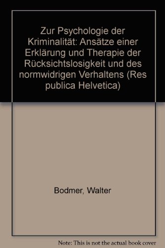 Zur Psychologie der KriminalitaÌˆt: AnsaÌˆtze einer ErklaÌˆrung und Therapie der RuÌˆcksichtslosigkeit und des normwidrigen Verhaltens (Res publica Helvetica) (German Edition) (9783258029887) by Walter Bodmer