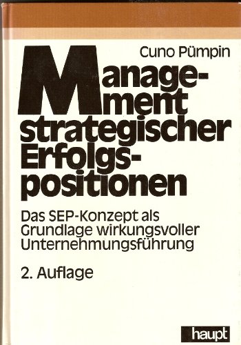 Management strategischer Erfolgspositionen: Das SEP-Konzept als Grundlage wirkungsvoller UnternehmungsfuÌˆhrung (Schriftenreihe Unternehmung und UnternehmungsfuÌˆhrung) (German Edition) (9783258031552) by Cuno Pumpin