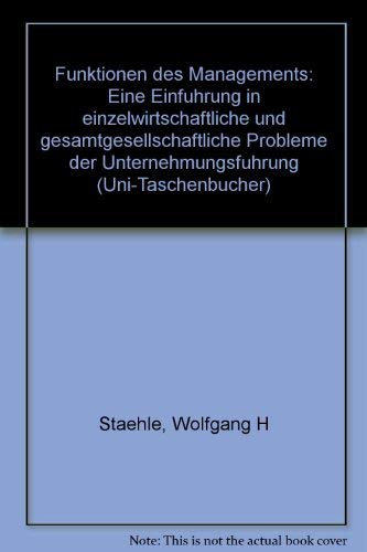 Funktionen des Managements: Eine EinfuÌˆhrung in einzelwirtschaftliche und gesamtgesellschaftliche Probleme der UnternehmungsfuÌˆhrung (Uni-TaschenbuÌˆcher) (German Edition) (9783258032078) by Staehle, Wolfgang H
