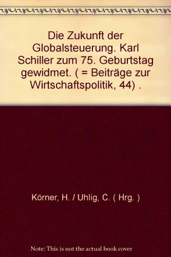 Die Zukunft der Globalsteuerung. Karl Schiller zum 75. Geburtstag gewidmet. (Beiträge zur Wirtsch...