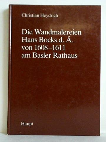 9783258041216: Die Wandmalereien Hans Bocks d.. von 1608-1611 am Basler Rathaus. Zu ihrer Geschichte, Bedeutung und Maltechnik