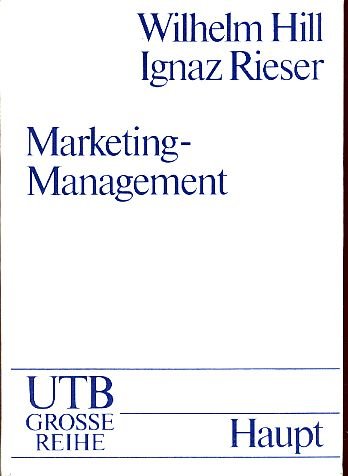 Marketing-Management. von u. Ignaz Rieser, UTB für Wissenschaft : Grosse Reihe - Hill, Wilhelm