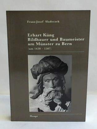 9783258042688: Erhart Kng (um 1420-1507). Bildhauer und Baumeister am Mnster zu Bern. Untersuchungen zur Person, zum Werk und Wirkungskreis eines westflischen Knstlers zur Sptgotik