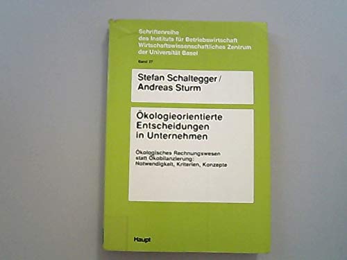 Ökologieorientierte Entscheidungen in Unternehmen : ökologisches Rechnungswesen statt Ökobilanzierung: Notwendigkeit, Kriterien, Konzepte. Schriftenreihe des Instituts für Betriebswirtschaft Band 27 - Schaltegger, Stefan und Andreas Sturm