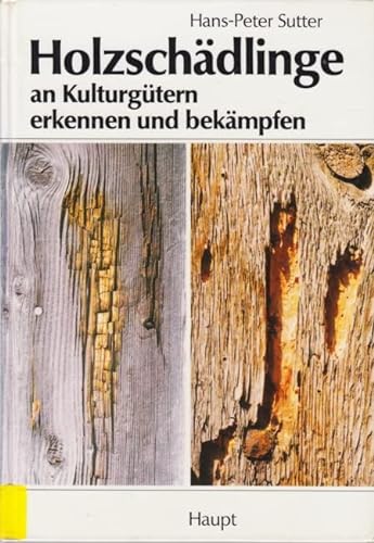 Holzschädlinge an Kulturgütern erkennen und bekämpfen - Hans-Peter Sutter