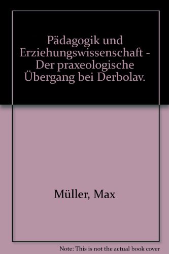 Pädagogik und Erziehungswissenschaft - der praxeologische Übergang bei Derbolav Studien zur Geschichte der Pädagogik und Philosophie der Erziehung; Bd. 18 - Müller, Max