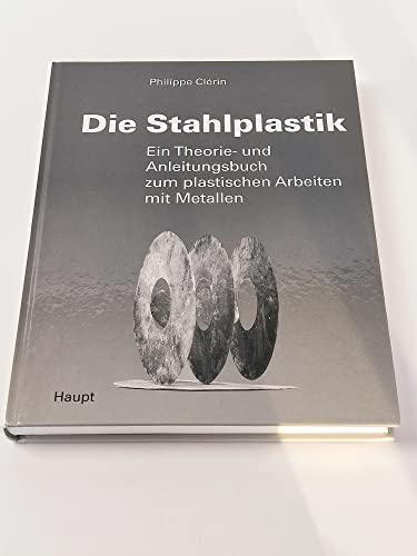 Die Stahlplastik: Ein Theorie- und Anleitungsbuch zum plastischen Arbeiten mit Metallen - Clérin, Philippe