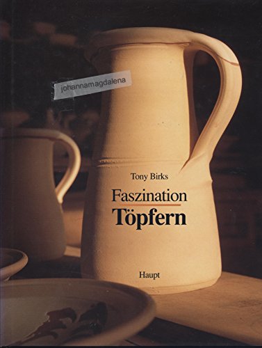 Faszination TÃ¶pfern. Ein Anleitungsbuch fÃ¼r einfaches und anspruchsvolles TÃ¶pfern. (9783258056845) by Birks, Tony; Kinnear, Peter