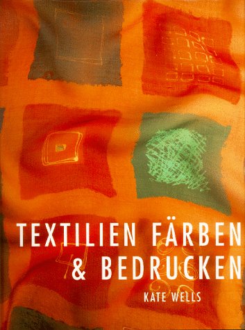 Textilien fÃ¤rben und bedrucken. (9783258057026) by Wells, Kate; Kinnear, Peter; Loyd, Mary-Rose