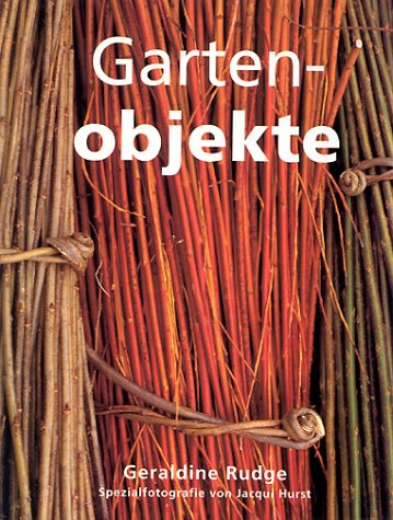 Gartenobjekte. Ideen und Projekte aus Metall, Glas, Holz und Stein. (9783258061085) by Rudge, Geraldine; Hurst, Jacqui