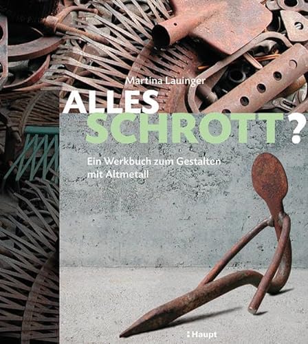 Imagen de archivo de Alles Schrott?: Ein Werkbuch zum Gestalten mit Altmetall a la venta por medimops
