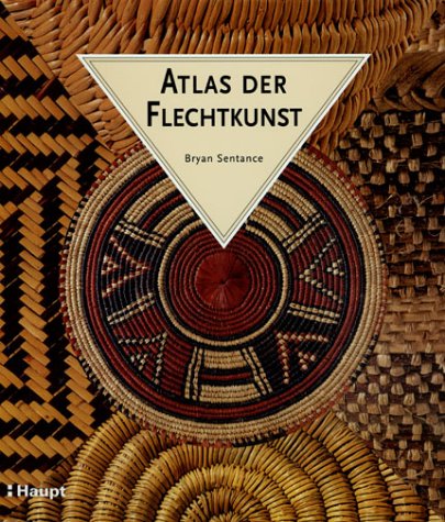 Atlas der Flechtkunst : ein illustrierter Führer durch die Welt der geflochtenen Objekte. Bryan S...