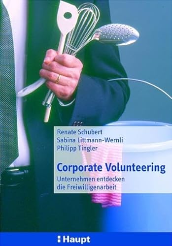 Imagen de archivo de Corporate Volunteering: Unternehmen entdecken die Freiwilligenarbeit Schubert, Renate; Littmann-Wernli, Sabina and Tingler, Philipp a la venta por online-buch-de