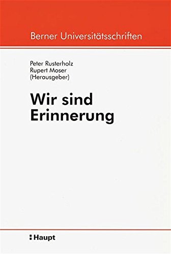 Wir sind Erinnerung: Referate einer Vorlesungsreihe des Collegium generale der Universität Bern im Sommersemester 2001 (Berner Universitätsschriften). - Moser, Rupert und Peter Rusterholz