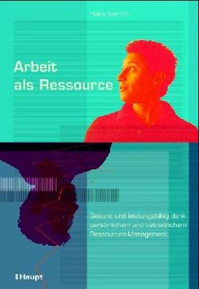 9783258068732: Arbeit als Ressource: Gesund und leistungsfhig dank persnlichem und betrieblichem Ressourcenmanagement