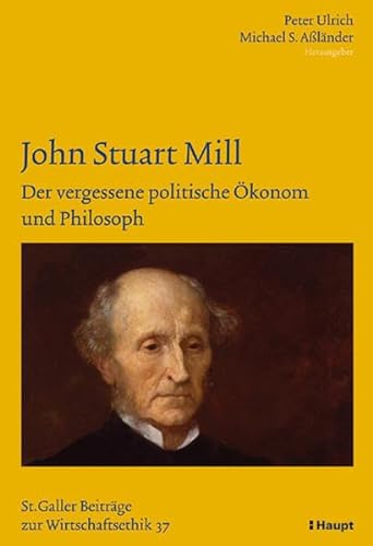 9783258070384: John Stuart Mill: Der vergessene politische konom und Philosoph (Sankt Galler Beitrge zur Wirtschaftsethik)