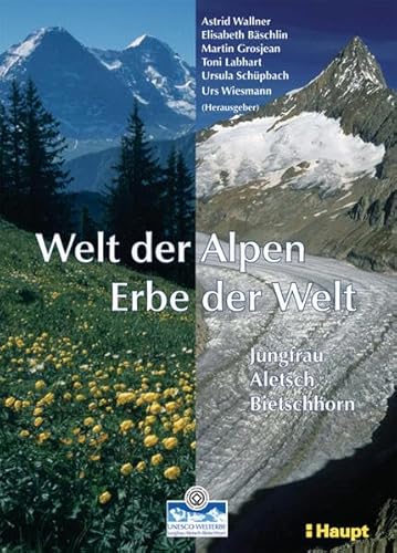 9783258071602: Welt der Alpen - Erbe der Welt: UNESCO Welterbe-Region Jungfrau - Aletsch - Bietschhorn