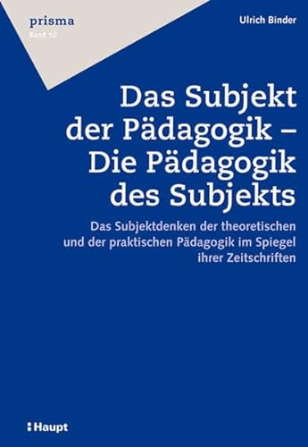 9783258074559: Das Subjekt der Pdagogik - Die Pdagogik des Subjekts: Das Subjektdenken der theoretischen und der praktischen Pdagogik im Spiegel ihrer Zeitschriften