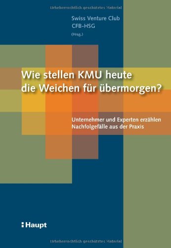 Beispielbild fr Wie stellen KMU heute die Weichen fr bermorgen?: Unternehmer und Experten erzhlen Nachfolgeflle aus der Praxis zum Verkauf von medimops