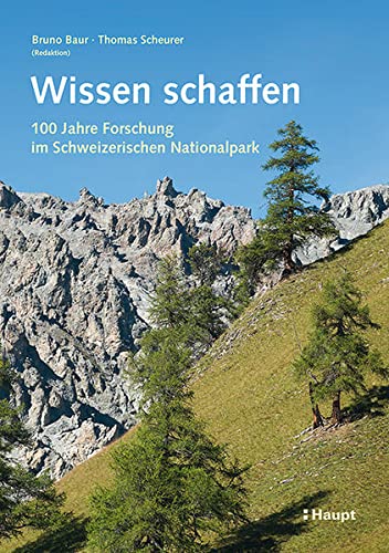 9783258078625: Wissen schaffen: 100 Jahre Forschung im Schweizerischen Nationalpark
