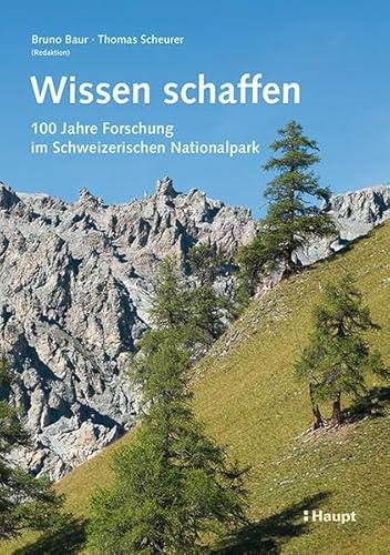 9783258078625: Wissen schaffen: 100 Jahre Forschung im Schweizerischen Nationalpark