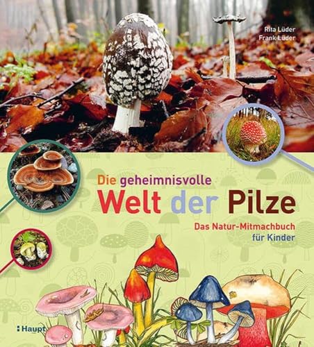 Stock image for Die geheimnisvolle Welt der Pilze: Das Natur-Mitmachbuch f�r Kinder