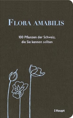 Stock image for Flora amabilis: 100 Pflanzen der Schweiz, die Sie kennen sollten for sale by Buchmarie