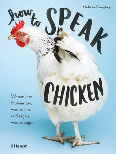 Stock image for How to Speak Chicken: Warum Ihre Hühner tun, was sie tun, und sagen, was sie sagen for sale by WorldofBooks