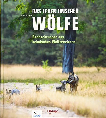 Das Leben unserer Wölfe: Beobachtungen aus heimischen Wolfsrevieren - Heiko, Anders und (Hrsg.) NABU