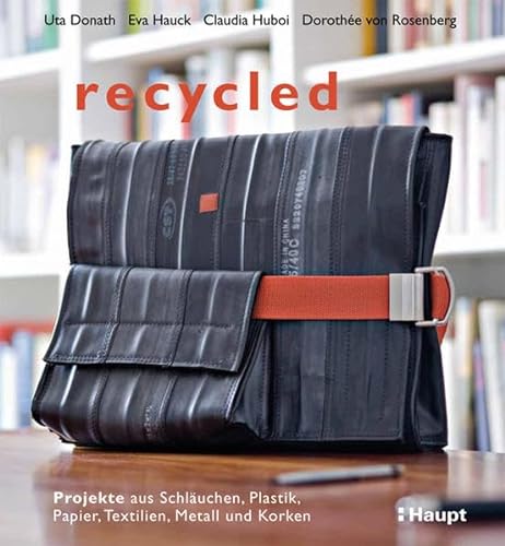 9783258600031: recycled: Projekte aus Schluchen, Plastik, Papier, Textilien, Metall und Korken