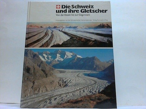 9783259083918: Die Schweiz und ihre Gletscher. Von der Eiszeit bis zur Gegenwart