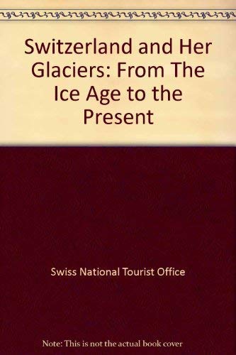 Imagen de archivo de Switzerland and her glaciers: From the Ice Age to the present a la venta por Greenwood Road Books