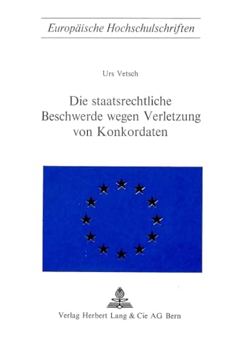 Die staatsrechtliche Beschwerde wegen Verletzung von Konkordaten (EuropÃ¤ische Hochschulschriften Recht) (German Edition) (9783261000903) by Vetsch, Urs