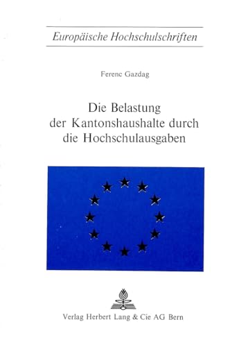 Die Belastung der Kantonshaushalte durch die Hochschulausgaben. Dissertation Freiburg (CH). Europ...